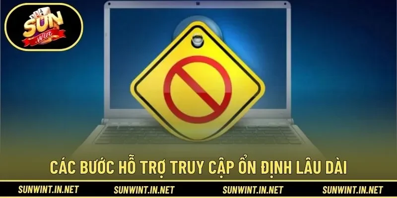 Các bước hỗ trợ truy cập ổn định lâu dài