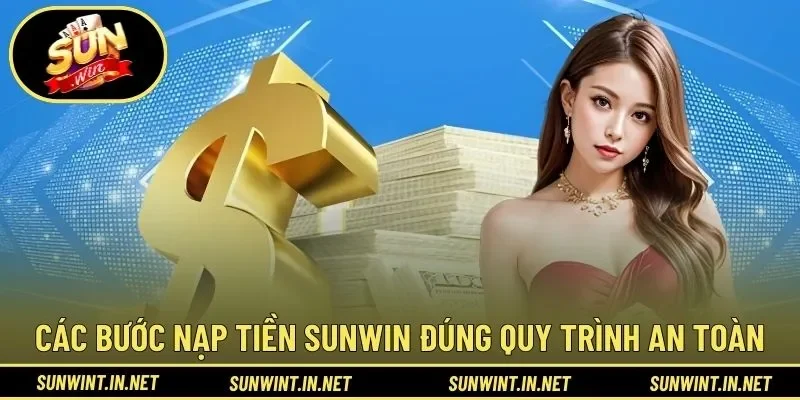 Các bước nạp tiền SUNWIN đúng quy trình an toàn