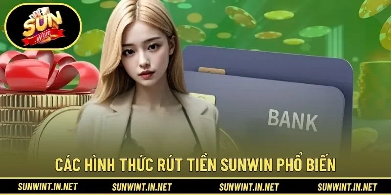 Các hình thức rút tiền SUNWIN phổ biến và thuận tiện