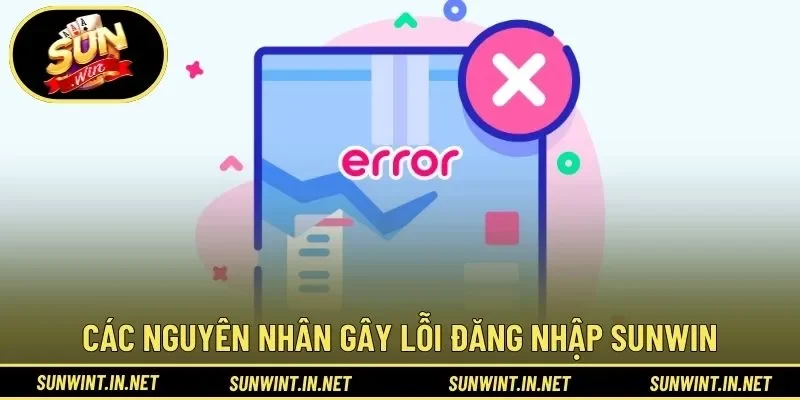 Các nguyên nhân gây lỗi đăng nhập SUNWIN thường gặp