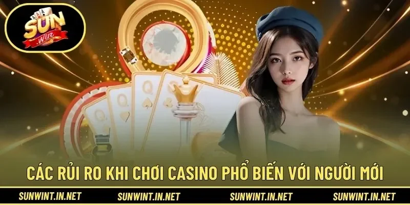 Các rủi ro khi chơi casino phổ biến với người mới