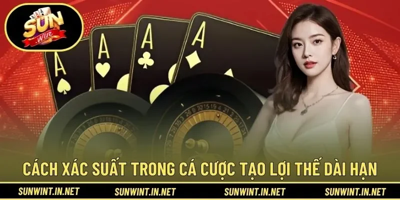 Cách xác suất trong cá cược tạo lợi thế dài hạn