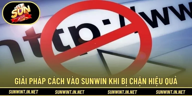 Giải pháp cách vào SUNWIN khi bị chặn hiệu quả