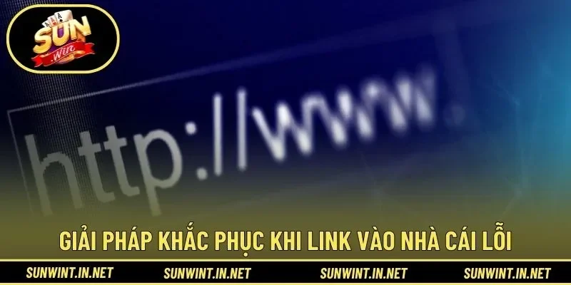 Giải pháp khắc phục khi link vào nhà cái lỗi