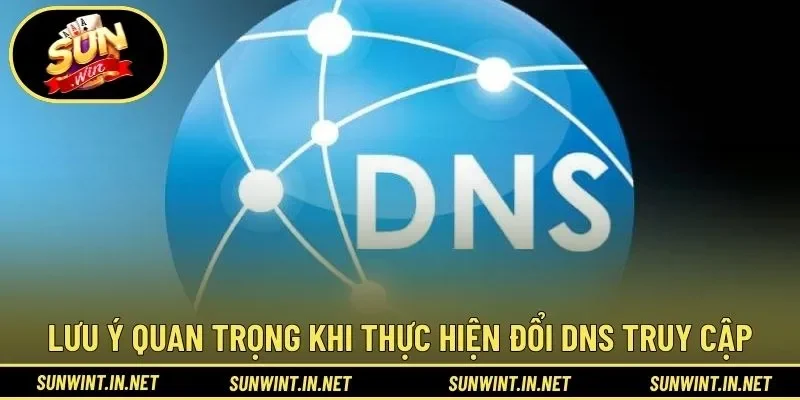 Lưu ý quan trọng khi thực hiện đổi DNS truy cập