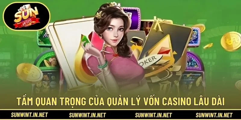 Tầm quan trọng của quản lý vốn casino lâu dài