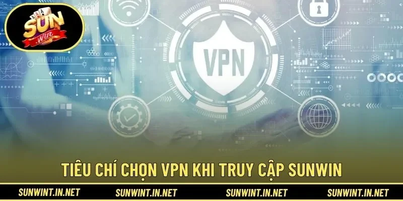 Tiêu chí chọn vpn khi truy cập SUNWIN