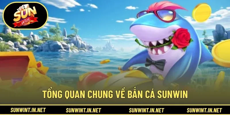 Tổng quan chung về bắn cá SUNWIN