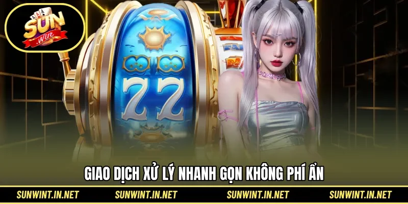 Giao dịch xử lý nhanh gọn không phí ẩn